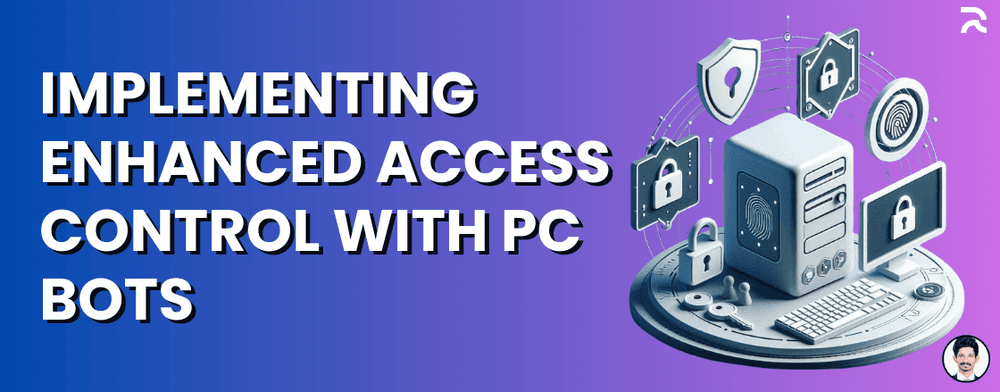 Implementing Enhanced Access Control with PC Bots